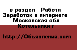  в раздел : Работа » Заработок в интернете . Московская обл.,Котельники г.